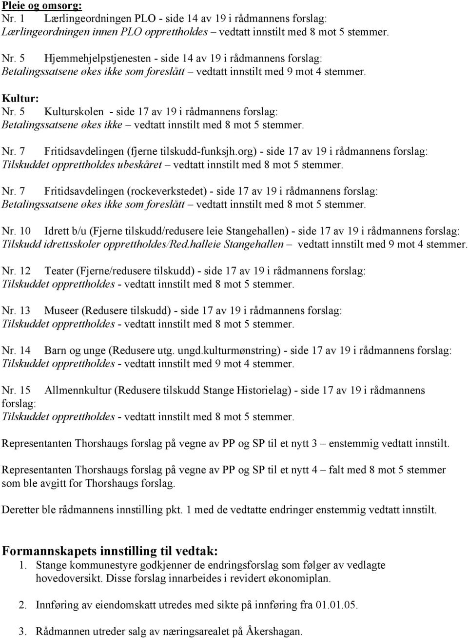 org) - side 17 av 19 i rådmannens forslag: Tilskuddet opprettholdes ubeskåret vedtatt innstilt med 8 mot 5 stemmer. Nr.