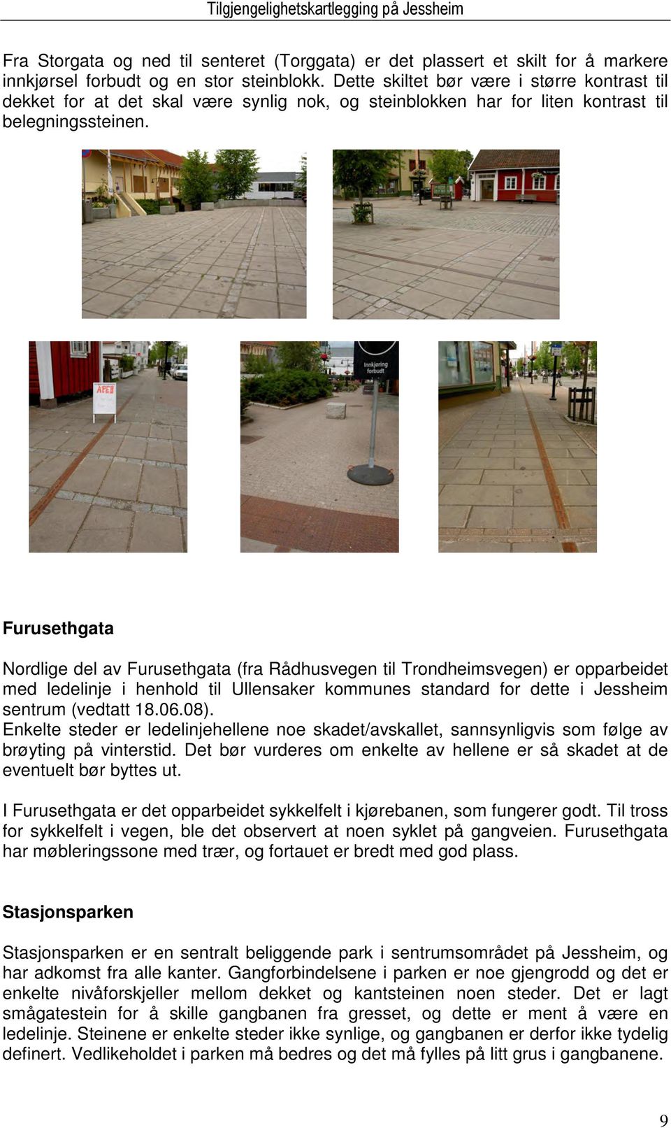 Furusethgata Nordlige del av Furusethgata (fra Rådhusvegen til Trondheimsvegen) er opparbeidet med ledelinje i henhold til Ullensaker kommunes standard for dette i Jessheim sentrum (vedtatt 18.06.08).