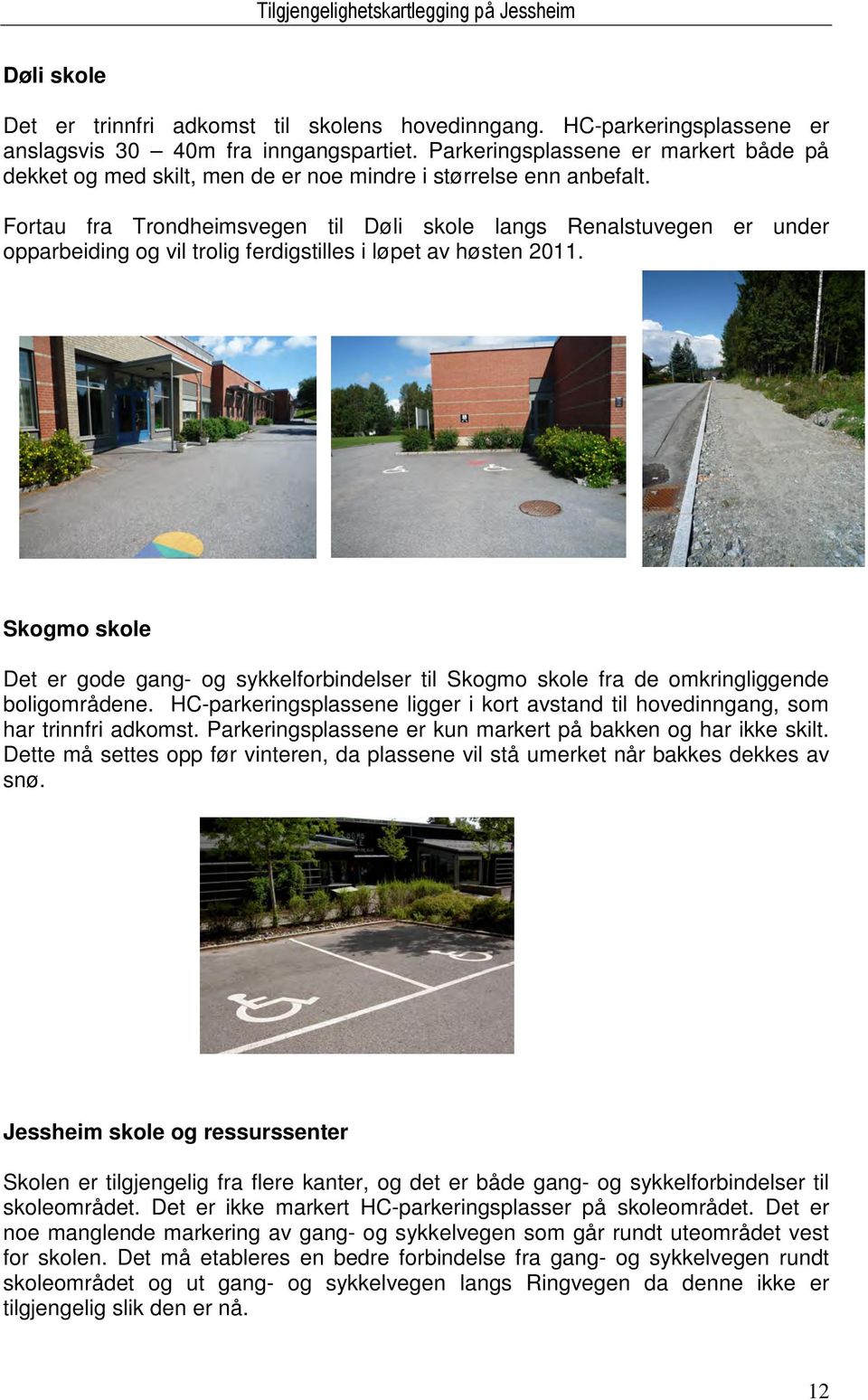 Fortau fra Trondheimsvegen til Døli skole langs Renalstuvegen er under opparbeiding og vil trolig ferdigstilles i løpet av høsten 2011.