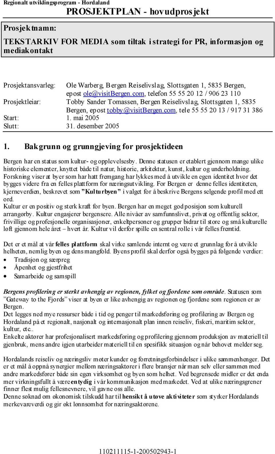 mai 2005 Slutt: 31. desember 2005 1. Bakgrunn og grunngjeving for prosjektideen Bergen har en status som kultur- og opplevelsesby.