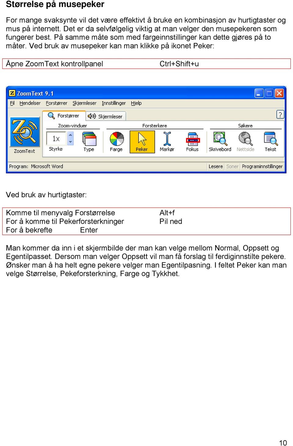 Ved bruk av musepeker kan man klikke på ikonet Peker: Åpne ZoomText kontrollpanel Ctrl+Shift+u Ved bruk av hurtigtaster: Komme til menyvalg Forstørrelse For å komme til Pekerforsterkninger For å