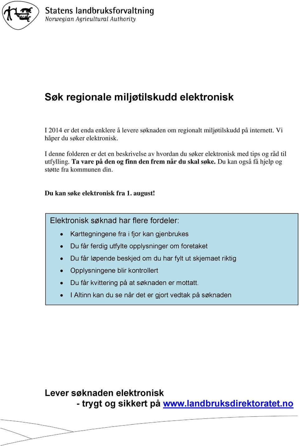 Du kan også få hjelp og støtte fra kommunen din. Du kan søke elektronisk fra 1. august!