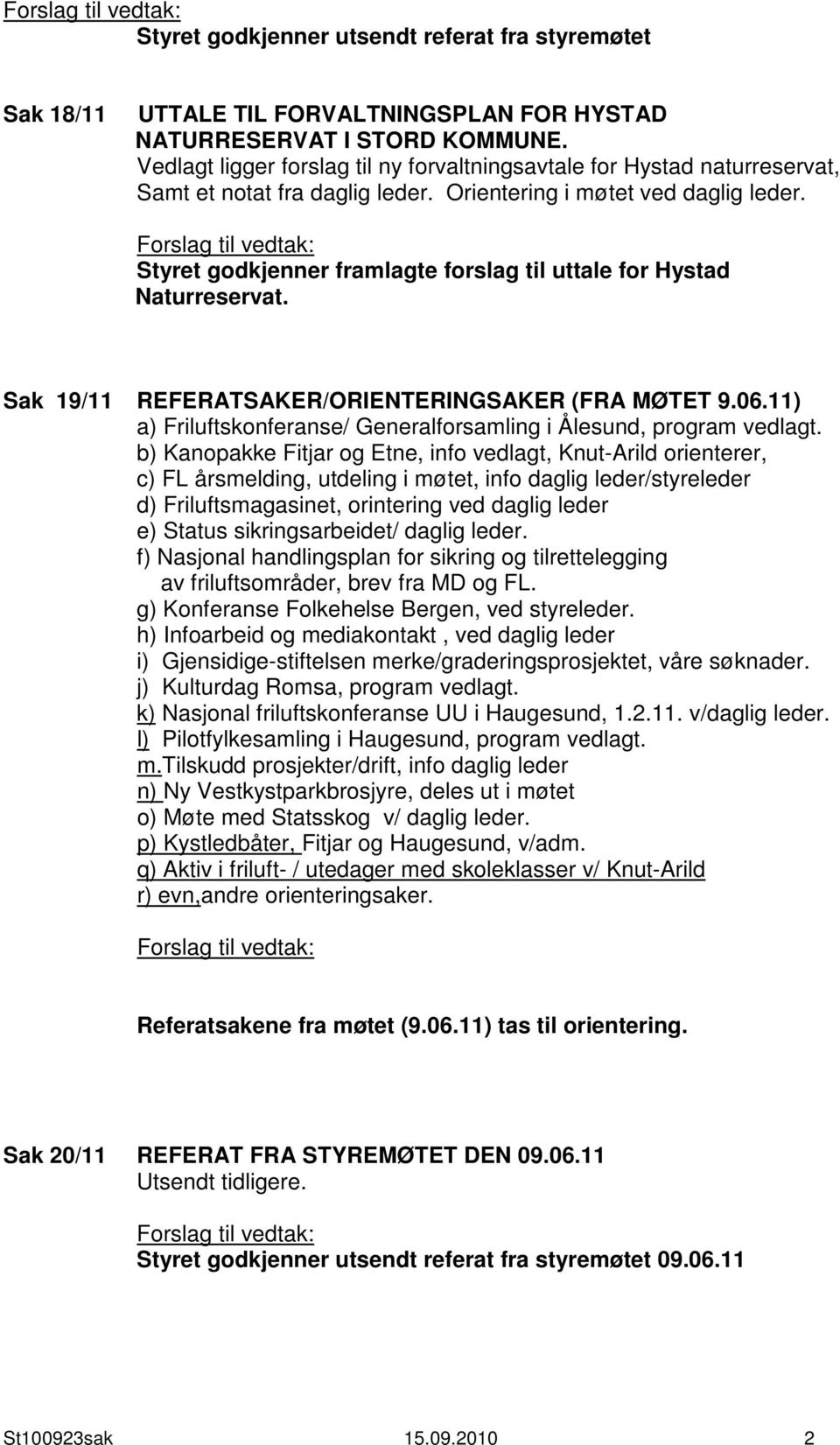 Styret godkjenner framlagte forslag til uttale for Hystad Naturreservat. Sak 19/11 REFERATSAKER/ORIENTERINGSAKER (FRA MØTET 9.06.
