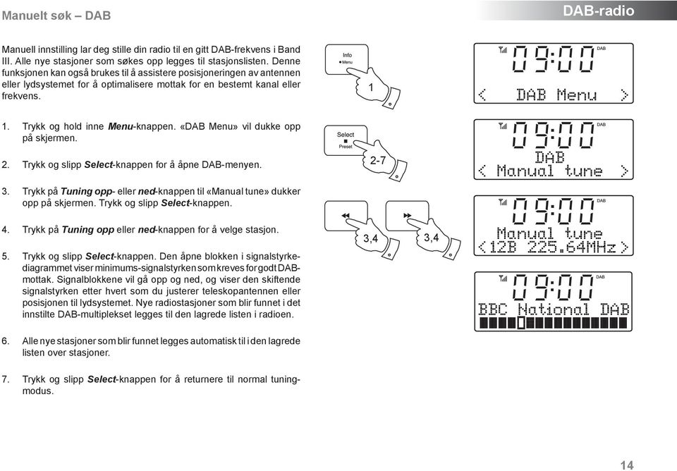 Trykk og hold inne Menu-knappen. «DAB Menu» vil dukke opp på skjermen. 2. Trykk og slipp Select-knappen for å åpne DAB-menyen. 3.