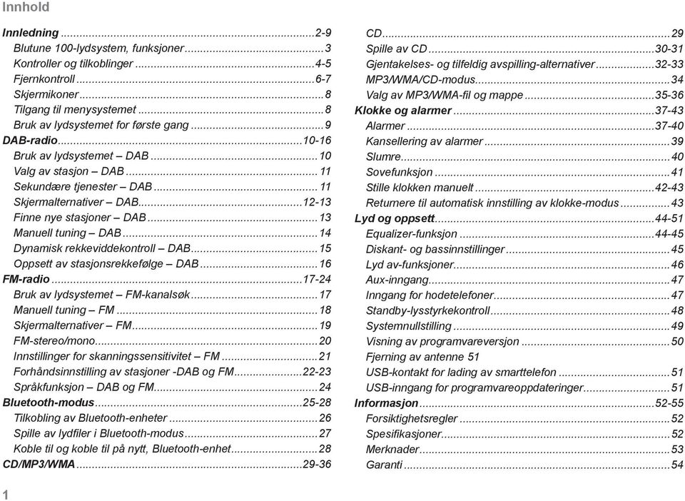 ..4 Dynamisk rekkeviddekontroll DAB...5 Oppsett av stasjonsrekkefølge DAB...6 FM-radio...7-24 Bruk av lydsystemet FM-kanalsøk...7 Manuell tuning FM...8 Skjermalternativer FM...9 FM-stereo/mono.