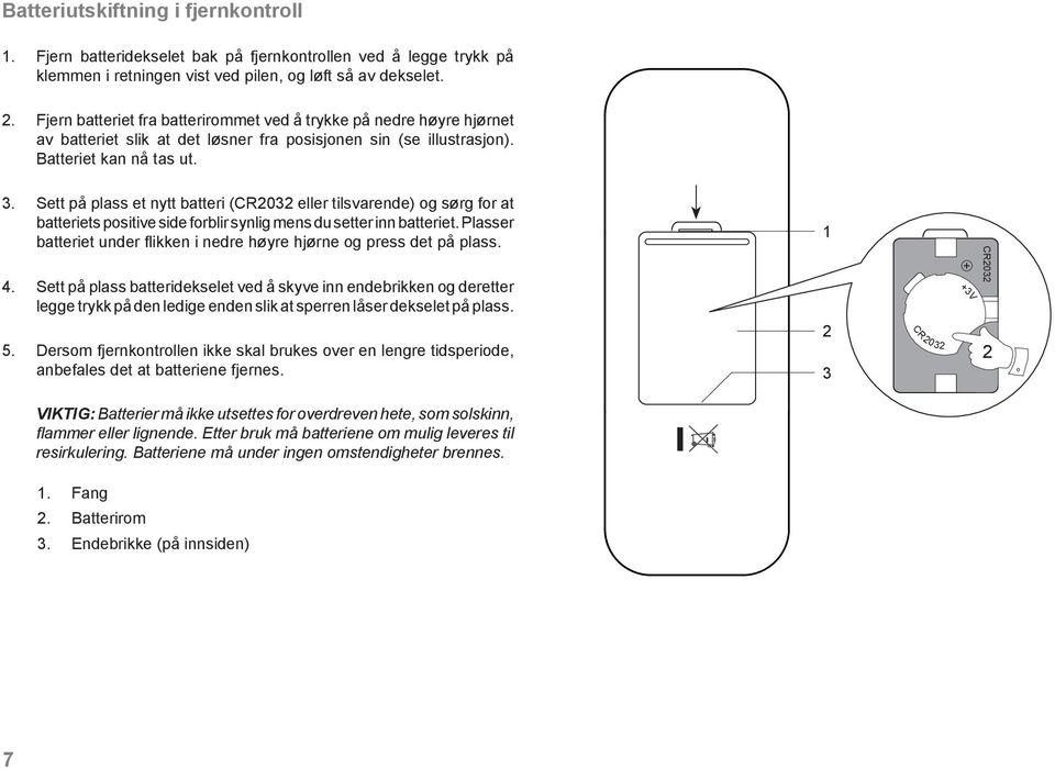 Sett på plass et nytt batteri (CR2032 eller tilsvarende) og sørg for at batteriets positive side forblir synlig mens du setter inn batteriet.