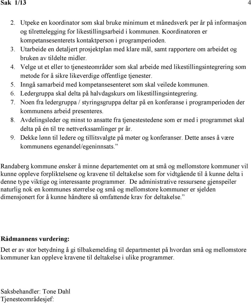 Velge ut et eller to tjenesteområder som skal arbeide med likestillingsintegrering som metode for å sikre likeverdige offentlige tjenester. 5.