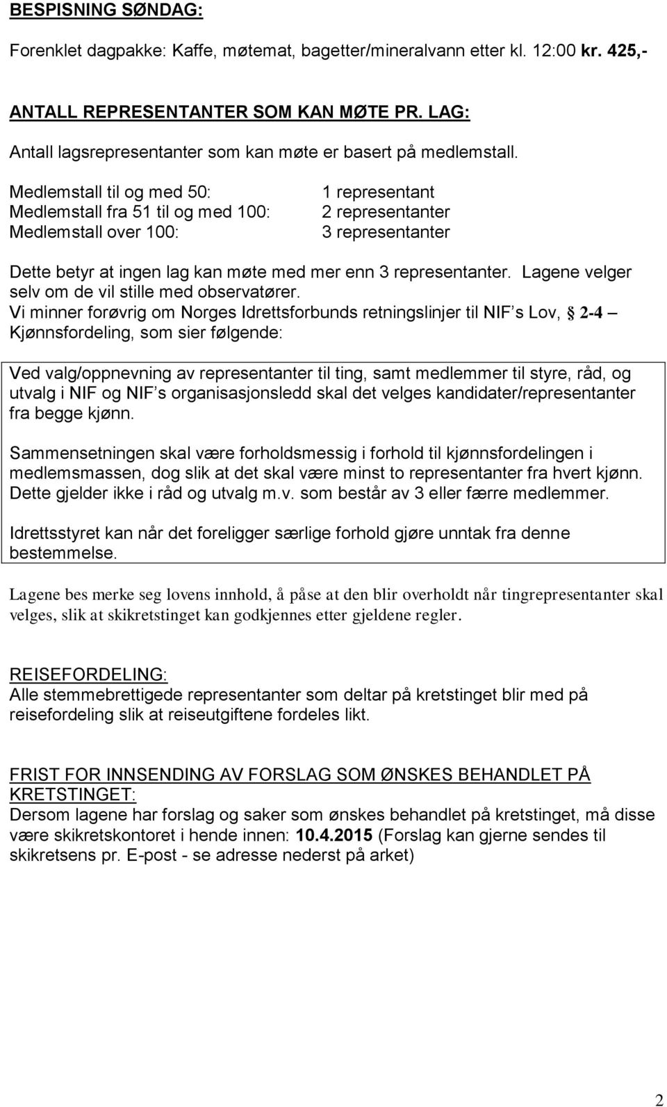 Medlemstall til og med 50: Medlemstall fra 51 til og med 100: Medlemstall over 100: 1 representant 2 representanter 3 representanter Dette betyr at ingen lag kan møte med mer enn 3 representanter.