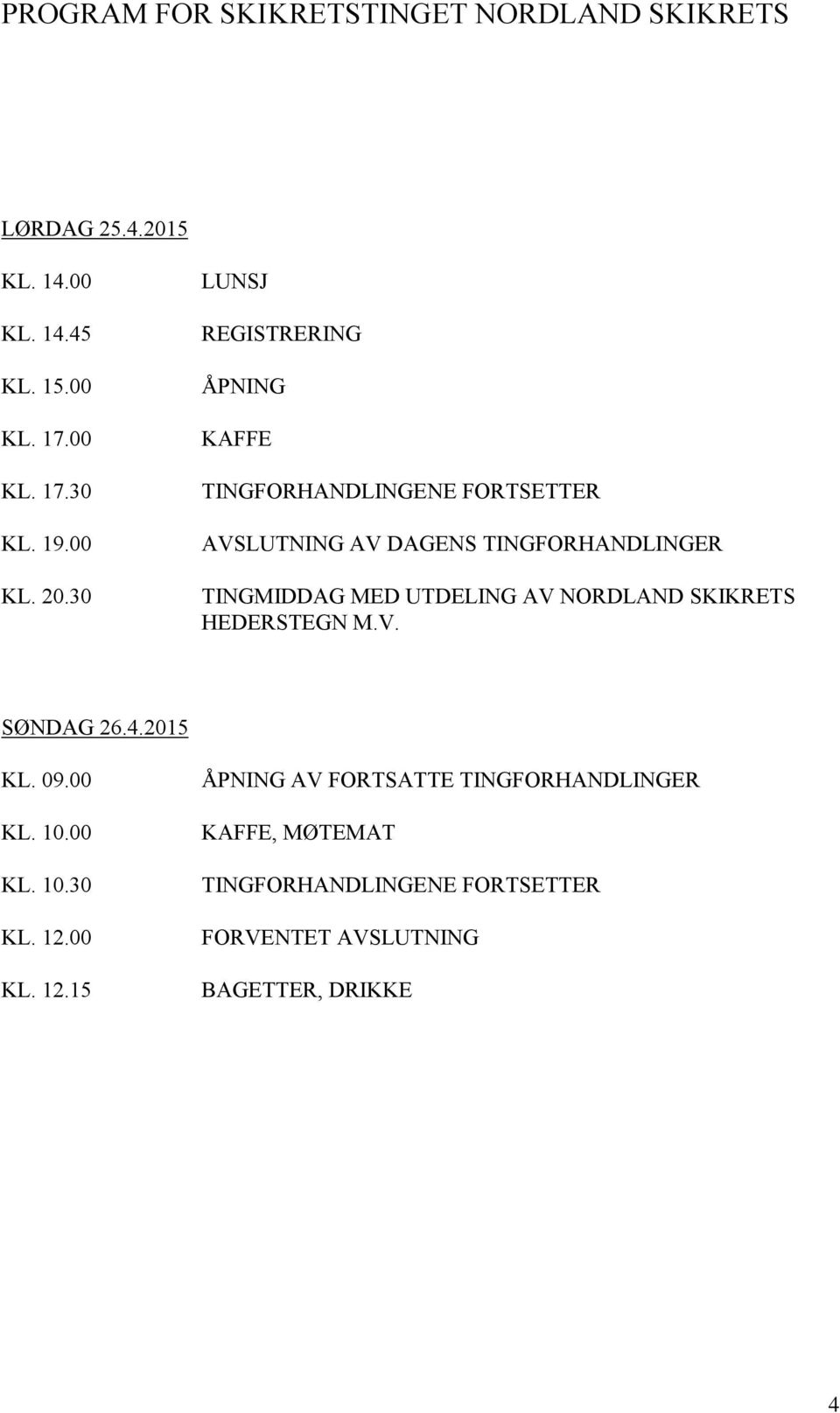 30 LUNSJ REGISTRERING ÅPNING KAFFE TINGFORHANDLINGENE FORTSETTER AVSLUTNING AV DAGENS TINGFORHANDLINGER TINGMIDDAG MED