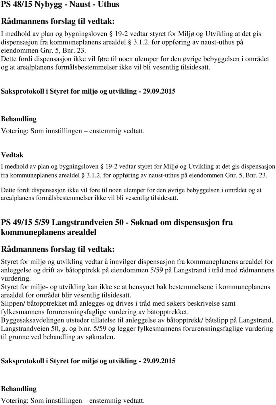 I medhold av plan og bygningsloven 19-2 vedtar styret for Miljø og Utvikling at det gis dispensasjon fra kommuneplanens arealdel 3.1.2. for oppføring av naust-uthus på eiendommen Gnr.