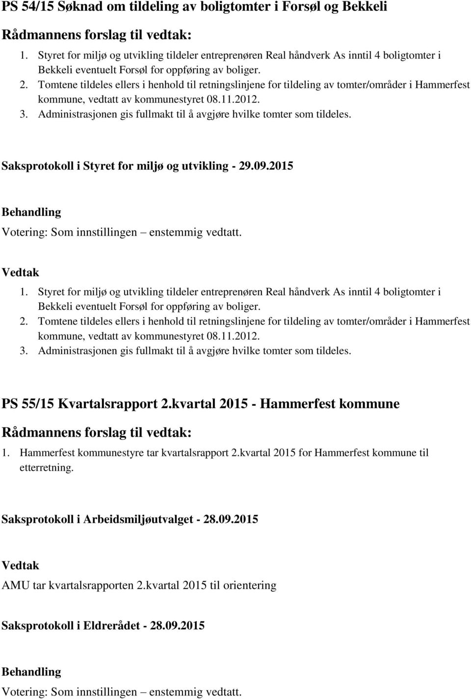 Tomtene tildeles ellers i henhold til retningslinjene for tildeling av tomter/områder i Hammerfest kommune, vedtatt av kommunestyret 08.11.2012. 3.