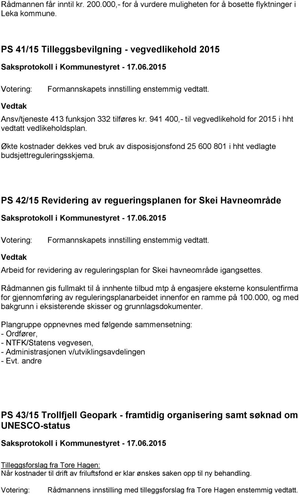 Økte kostnader dekkes ved bruk av disposisjonsfond 25 600 801 i hht vedlagte budsjettreguleringsskjema.