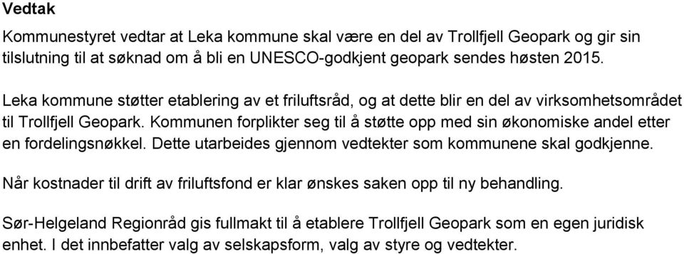 Kommunen forplikter seg til å støtte opp med sin økonomiske andel etter en fordelingsnøkkel. Dette utarbeides gjennom vedtekter som kommunene skal godkjenne.