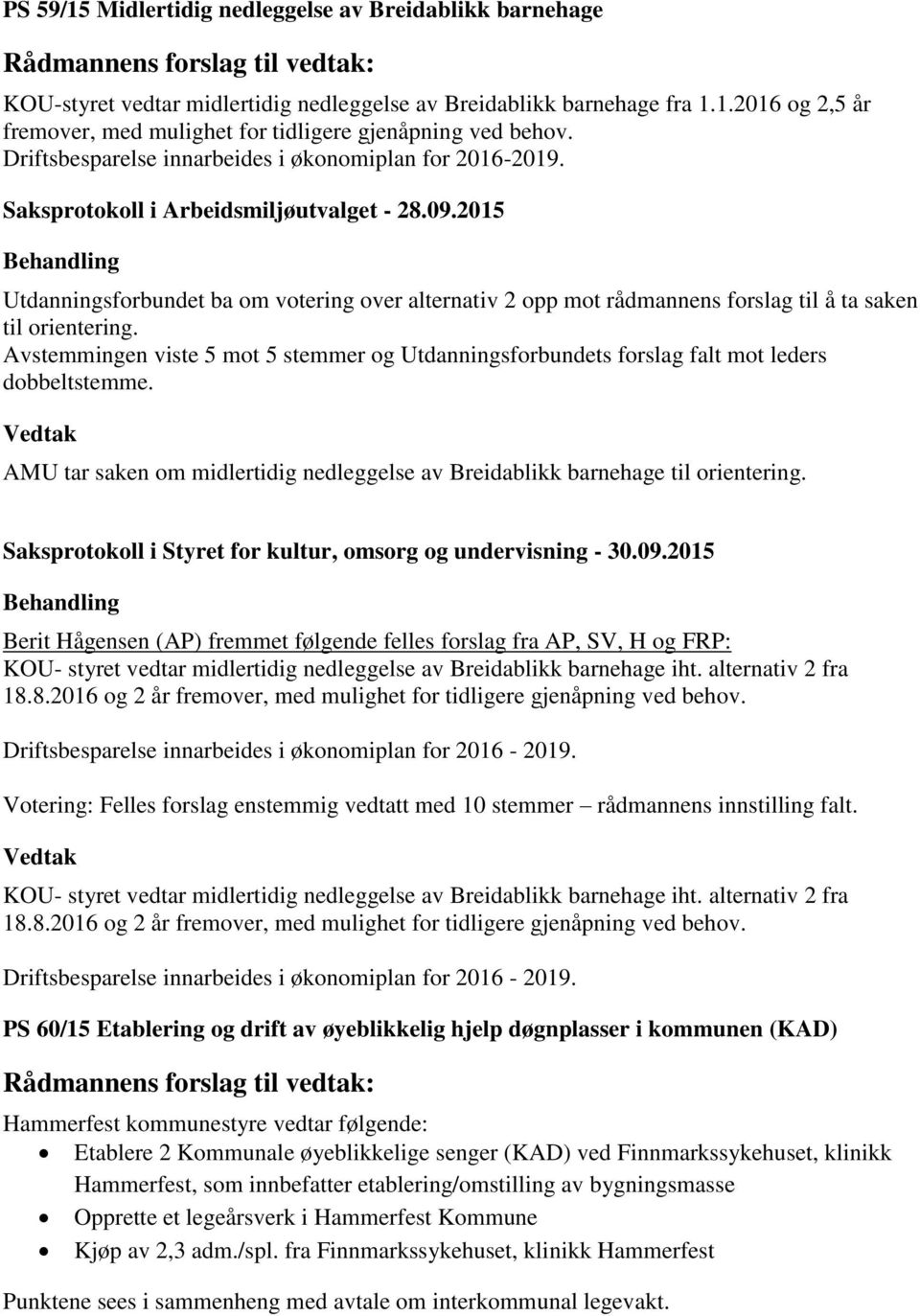 2015 Utdanningsforbundet ba om votering over alternativ 2 opp mot rådmannens forslag til å ta saken til orientering.