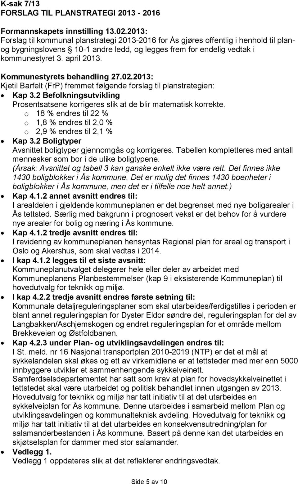 Kjetil Barfelt (FrP) fremmet følgende forslag til planstrategien: Kap 3.2 Befolkningsutvikling Prosentsatsene korrigeres slik at de blir matematisk korrekte.