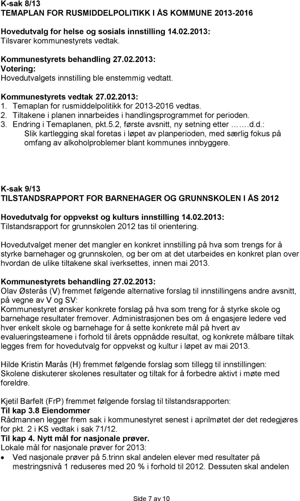 Endring i Temaplanen, pkt.5.2, første avsnitt, ny setning etter.d.d.: Slik kartlegging skal foretas i løpet av planperioden, med særlig fokus på omfang av alkoholproblemer blant kommunes innbyggere.