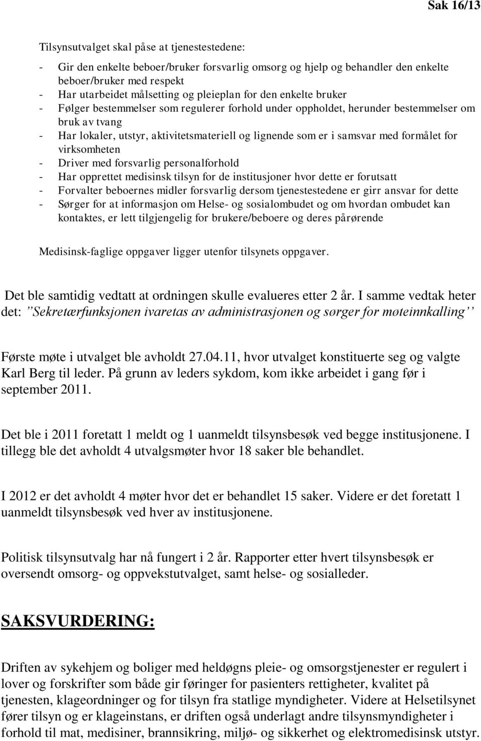 samsvar med formålet for virksomheten - Driver med forsvarlig personalforhold - Har opprettet medisinsk tilsyn for de institusjoner hvor dette er forutsatt - Forvalter beboernes midler forsvarlig