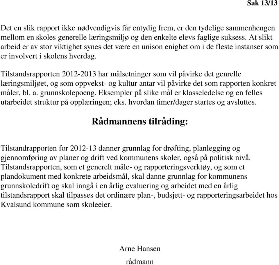 Tilstandsrapporten 2012-2013 har målsetninger som vil påvirke det genrelle læringsmiljøet, og som oppvekst- og kultur antar vil påvirke det som rapporten konkret måler, bl. a. grunnskolepoeng.