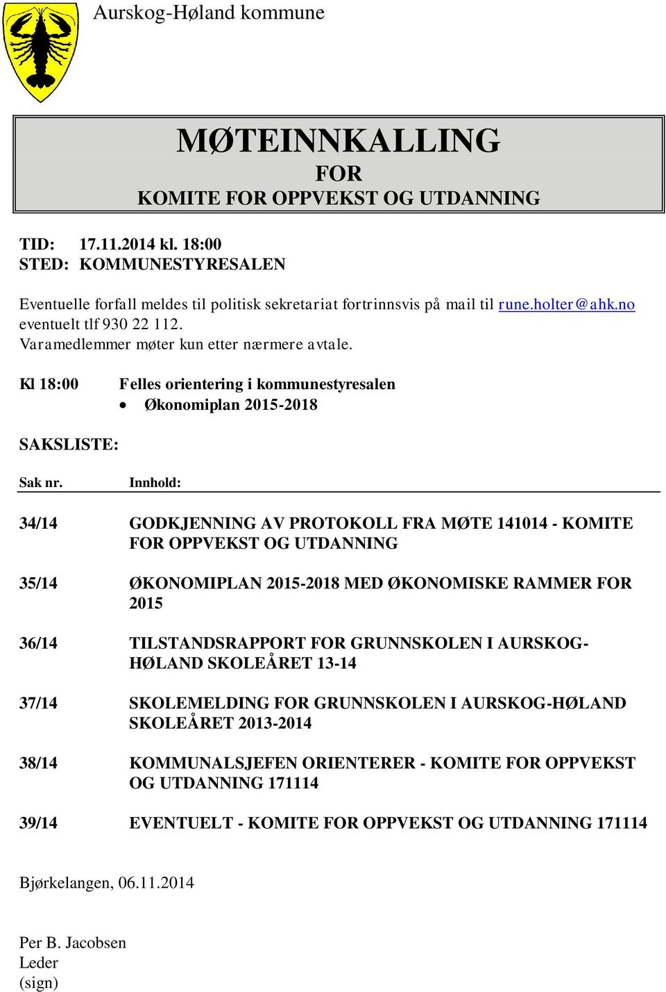 Innhold: 34/14 GODKJENNING AV PROTOKOLL FRA MØTE 141014 - KOMITE FOR OPPVEKST OG 35/14 ØKONOMIPLAN 2015-2018 MED ØKONOMISKE RAMMER FOR 2015 36/14 TILSTANDSRAPPORT FOR GRUNNSKOLEN I AURSKOG- HØLAND