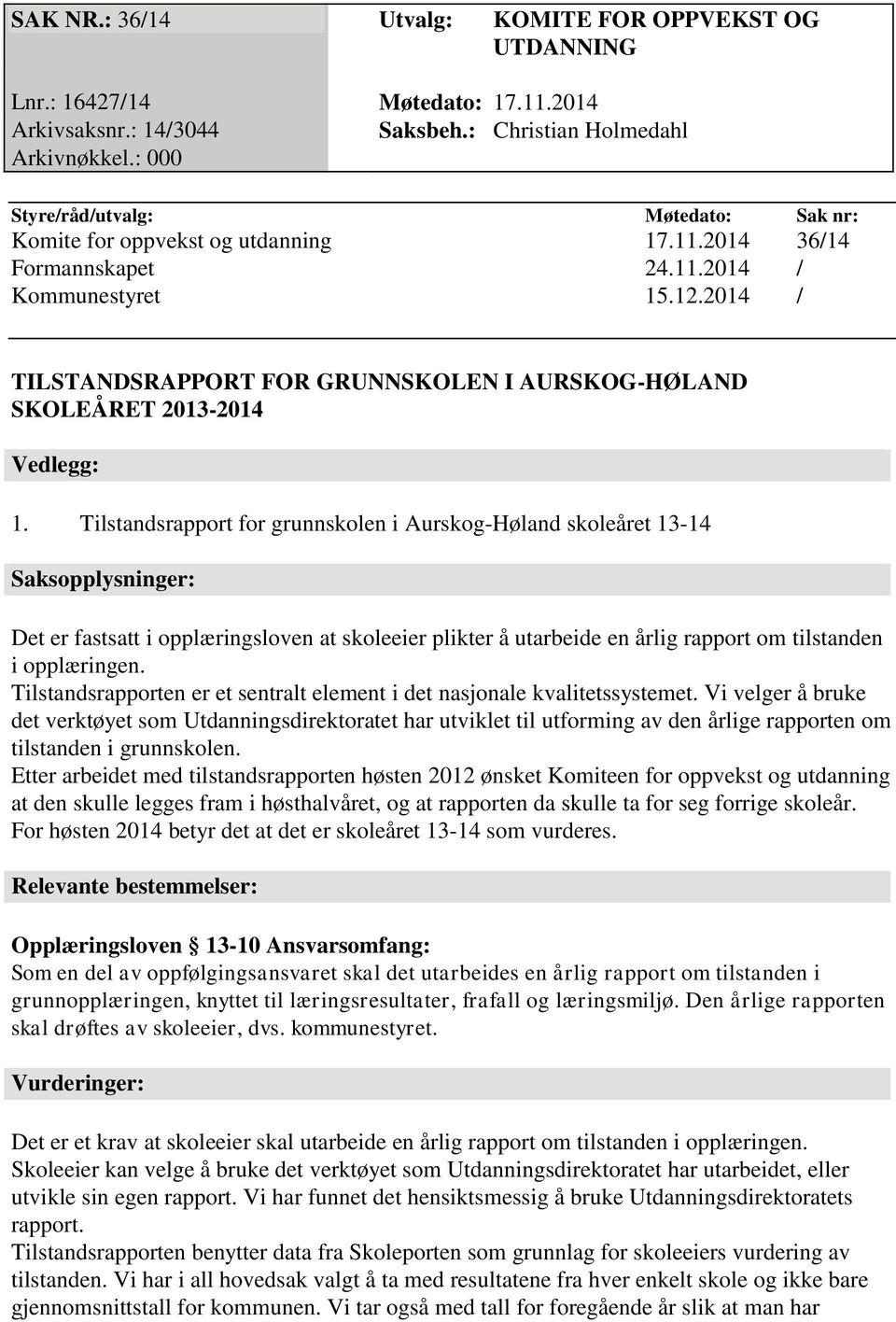 Tilstandsrapport for grunnskolen i Aurskog-Høland skoleåret 13-14 Saksopplysninger: Det er fastsatt i opplæringsloven at skoleeier plikter å utarbeide en årlig rapport om tilstanden i opplæringen.