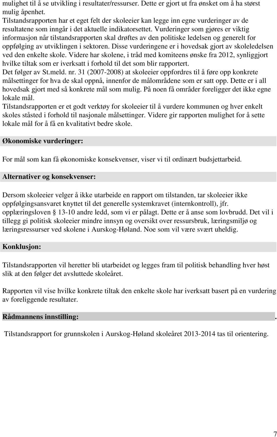 Vurderinger som gjøres er viktig informasjon når tilstandsrapporten skal drøftes av den politiske ledelsen og generelt for oppfølging av utviklingen i sektoren.