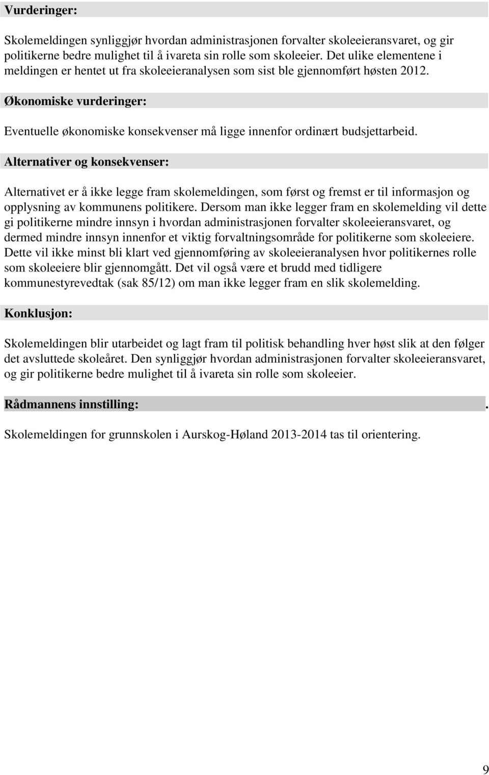 Økonomiske vurderinger: Eventuelle økonomiske konsekvenser må ligge innenfor ordinært budsjettarbeid.