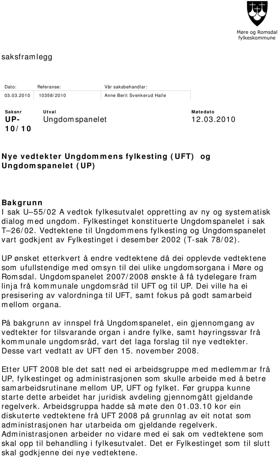 Fylkestinget konstituerte Ungdomspanelet i sak T 26/02. Vedtektene til Ungdommens fylkesting og Ungdomspanelet vart godkjent av Fylkestinget i desember 2002 (T-sak 78/02).