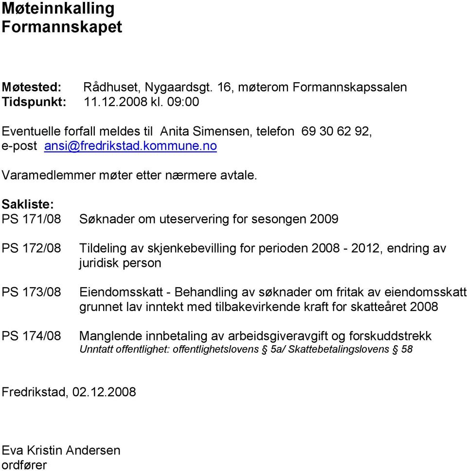 Sakliste: PS 171/08 Søknader om uteservering for sesongen 2009 PS 172/08 PS 173/08 PS 174/08 Tildeling av skjenkebevilling for perioden 2008-2012, endring av juridisk person Eiendomsskatt -