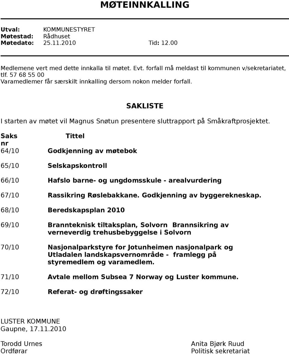 Saks Tittel nr 64/10 Godkjenning av møtebok 65/10 Selskapskontroll 66/10 Hafslo barne- og ungdomsskule - arealvurdering 67/10 Rassikring Røslebakkane. Godkjenning av byggerekneskap.