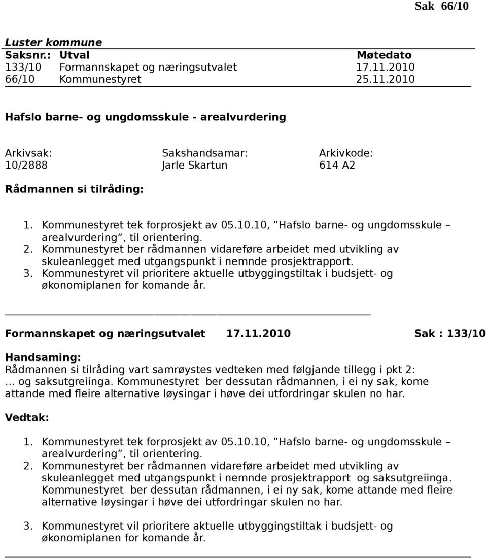 Kommunestyret ber rådmannen vidareføre arbeidet med utvikling av skuleanlegget med utgangspunkt i nemnde prosjektrapport. 3.