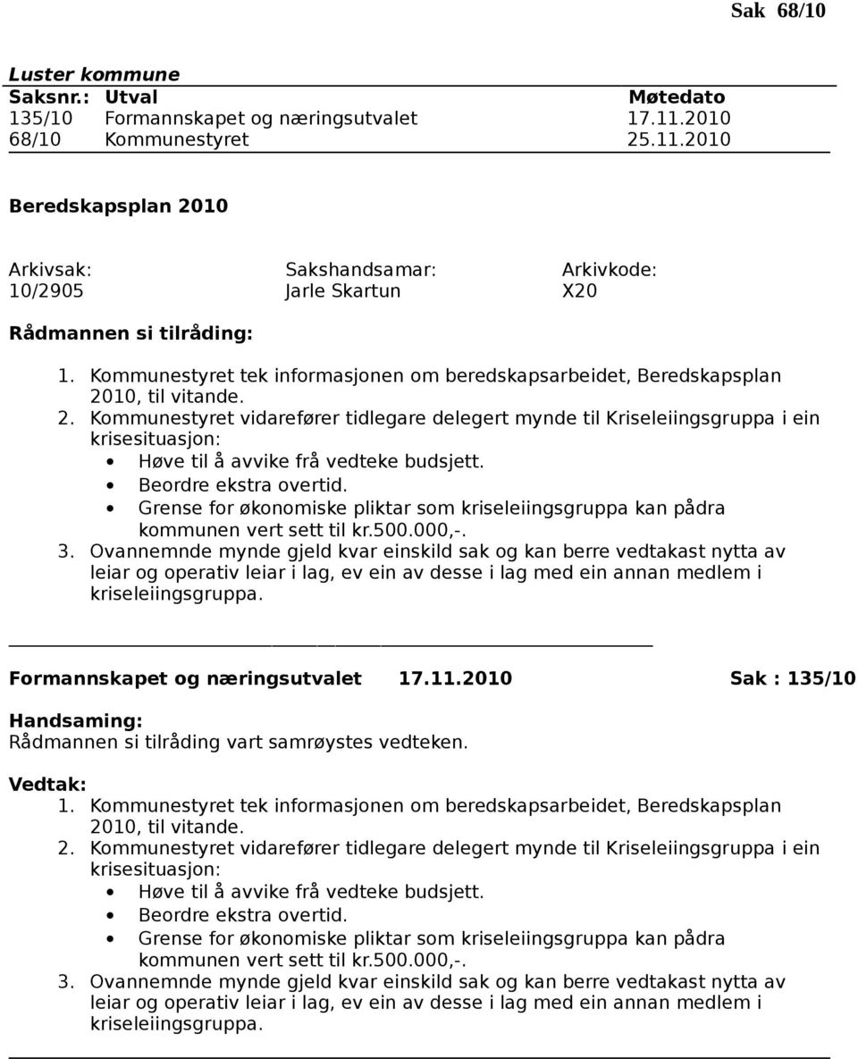 10, til vitande. 2. Kommunestyret vidarefører tidlegare delegert mynde til Kriseleiingsgruppa i ein krisesituasjon: Høve til å avvike frå vedteke budsjett. Beordre ekstra overtid.