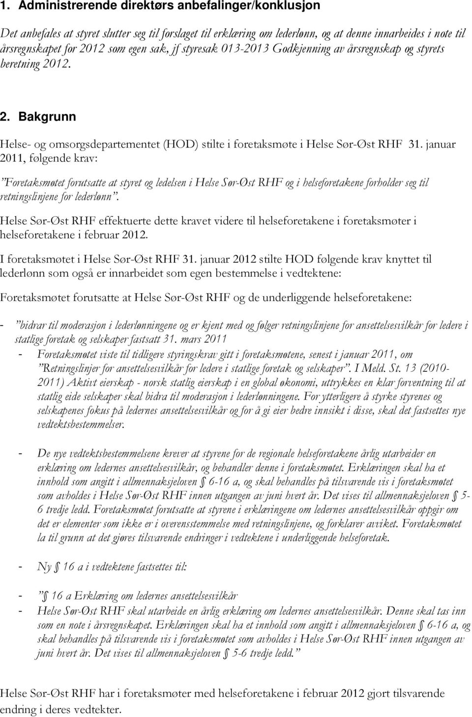 januar 2011, følgende krav: Foretaksmøtet forutsatte at styret og ledelsen i Helse Sør-Øst RHF og i helseforetakene forholder seg til retningslinjene for lederlønn.