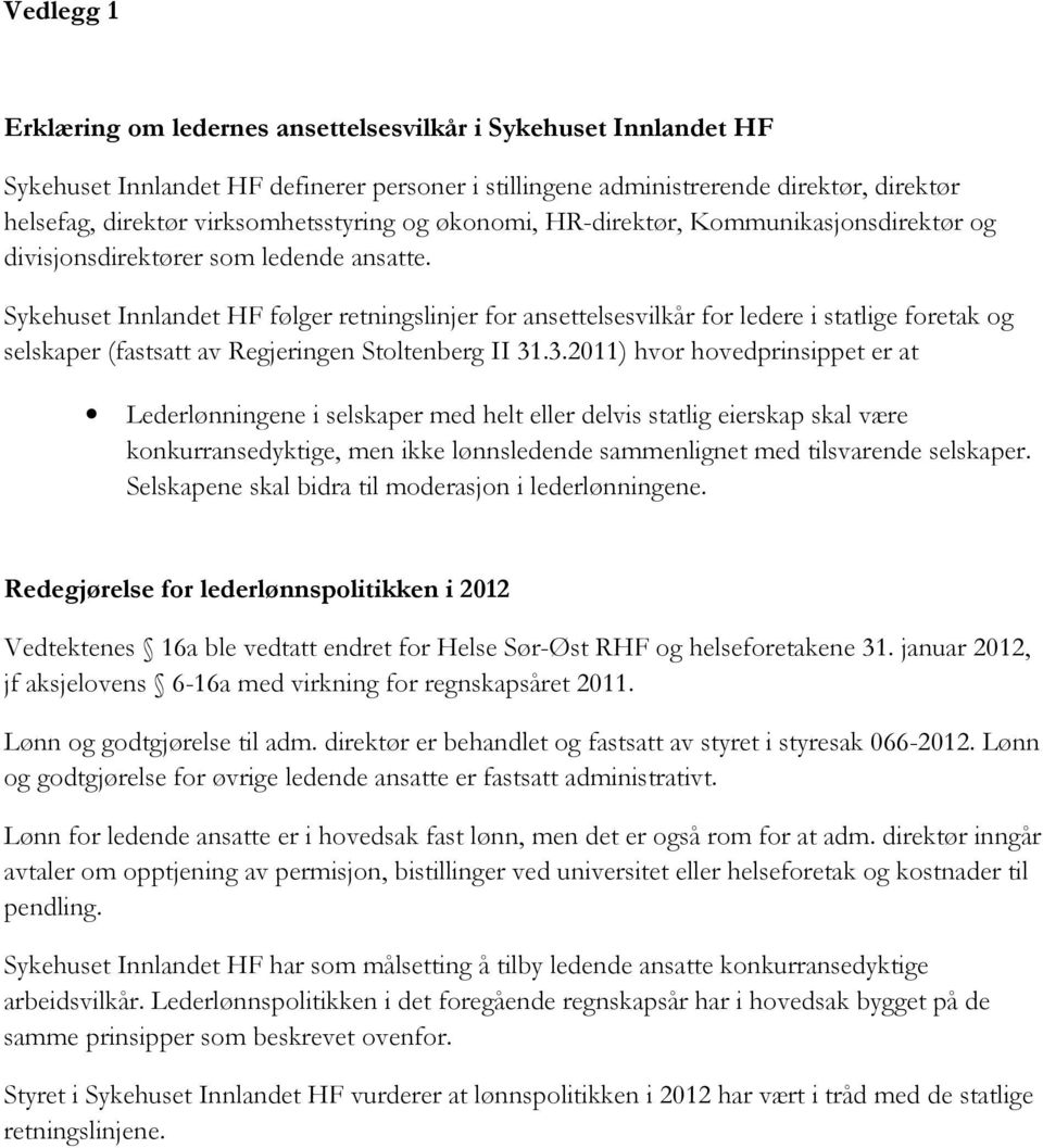 Sykehuset Innlandet HF følger retningslinjer for ansettelsesvilkår for ledere i statlige foretak og selskaper (fastsatt av Regjeringen Stoltenberg II 31