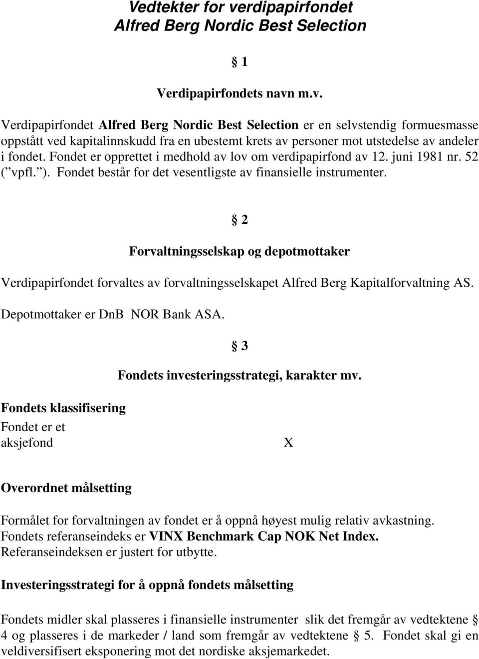 2 Forvaltningsselskap og depotmottaker Verdipapirfondet forvaltes av forvaltningsselskapet Alfred Berg Kapitalforvaltning AS. Depotmottaker er DnB NOR Bank ASA.