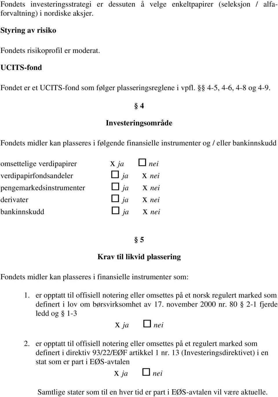 4 Investeringsområde Fondets midler kan plasseres i følgende finansielle instrumenter og / eller bankinnskudd omsettelige verdipapirer x ja nei verdipapirfondsandeler ja x nei