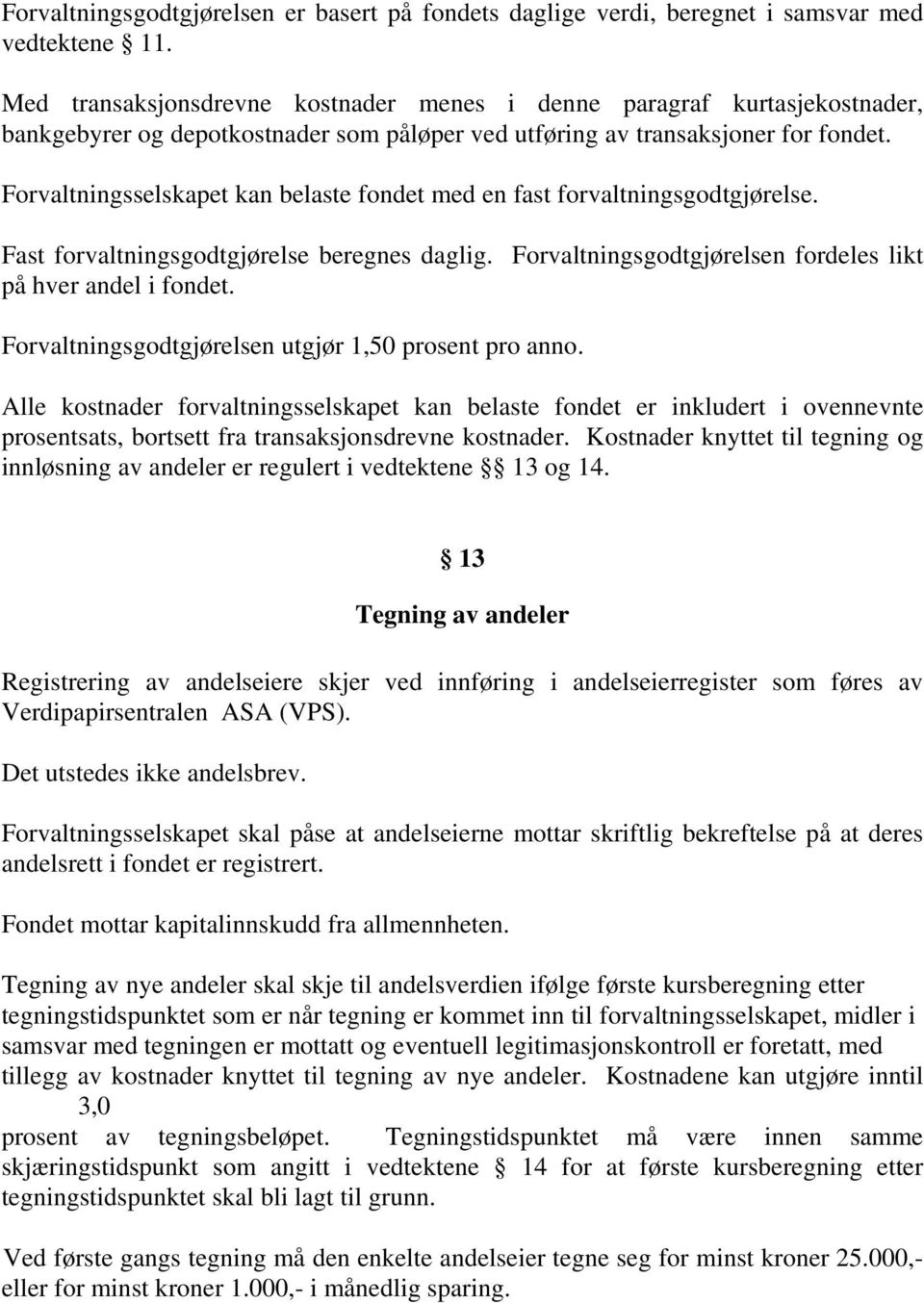 Forvaltningsselskapet kan belaste fondet med en fast forvaltningsgodtgjørelse. Fast forvaltningsgodtgjørelse beregnes daglig. Forvaltningsgodtgjørelsen fordeles likt på hver andel i fondet.