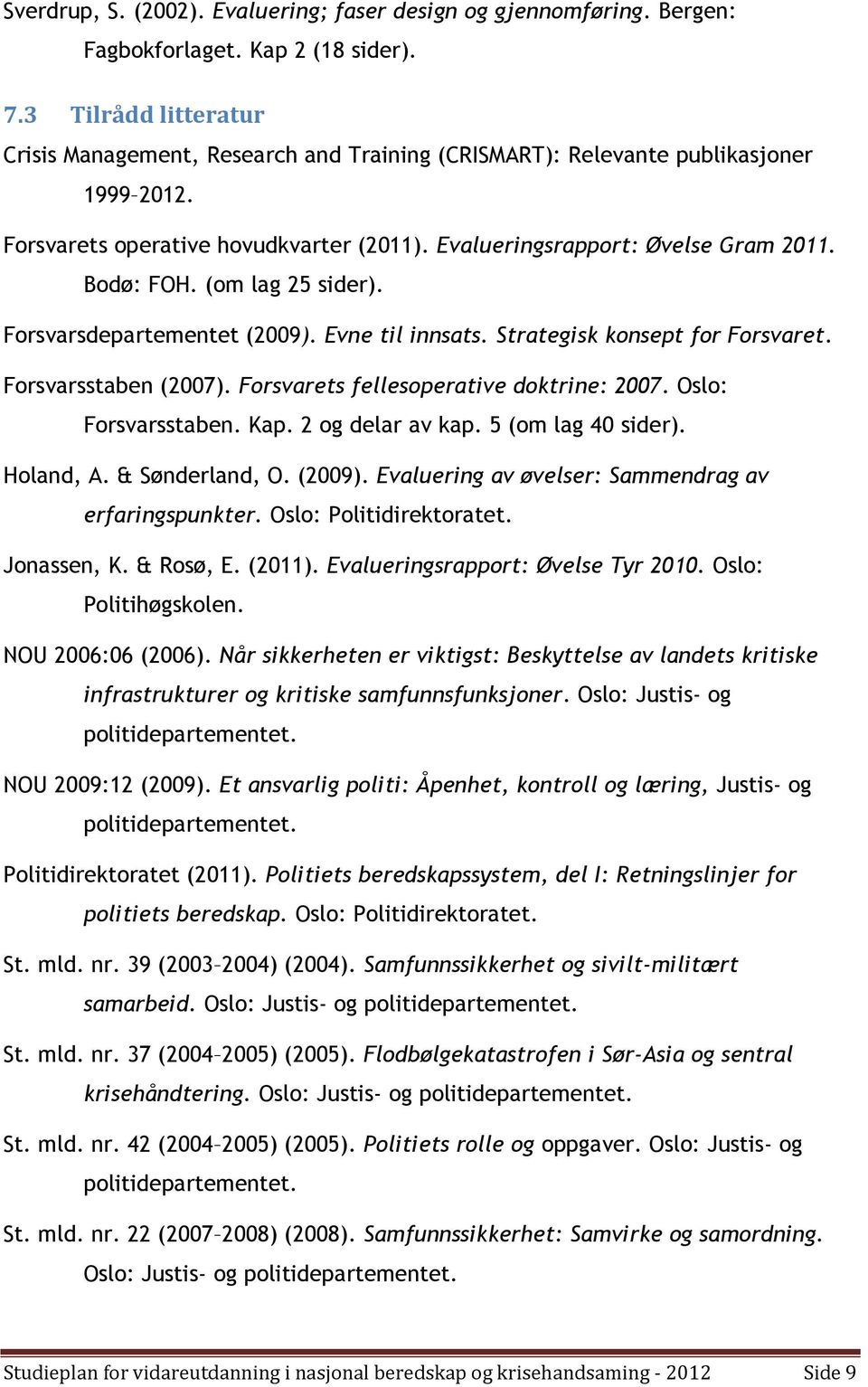 (om lag 25 sider). Forsvarsdepartementet (2009). Evne til innsats. Strategisk konsept for Forsvaret. Forsvarsstaben (2007). Forsvarets fellesoperative doktrine: 2007. Oslo: Forsvarsstaben. Kap.