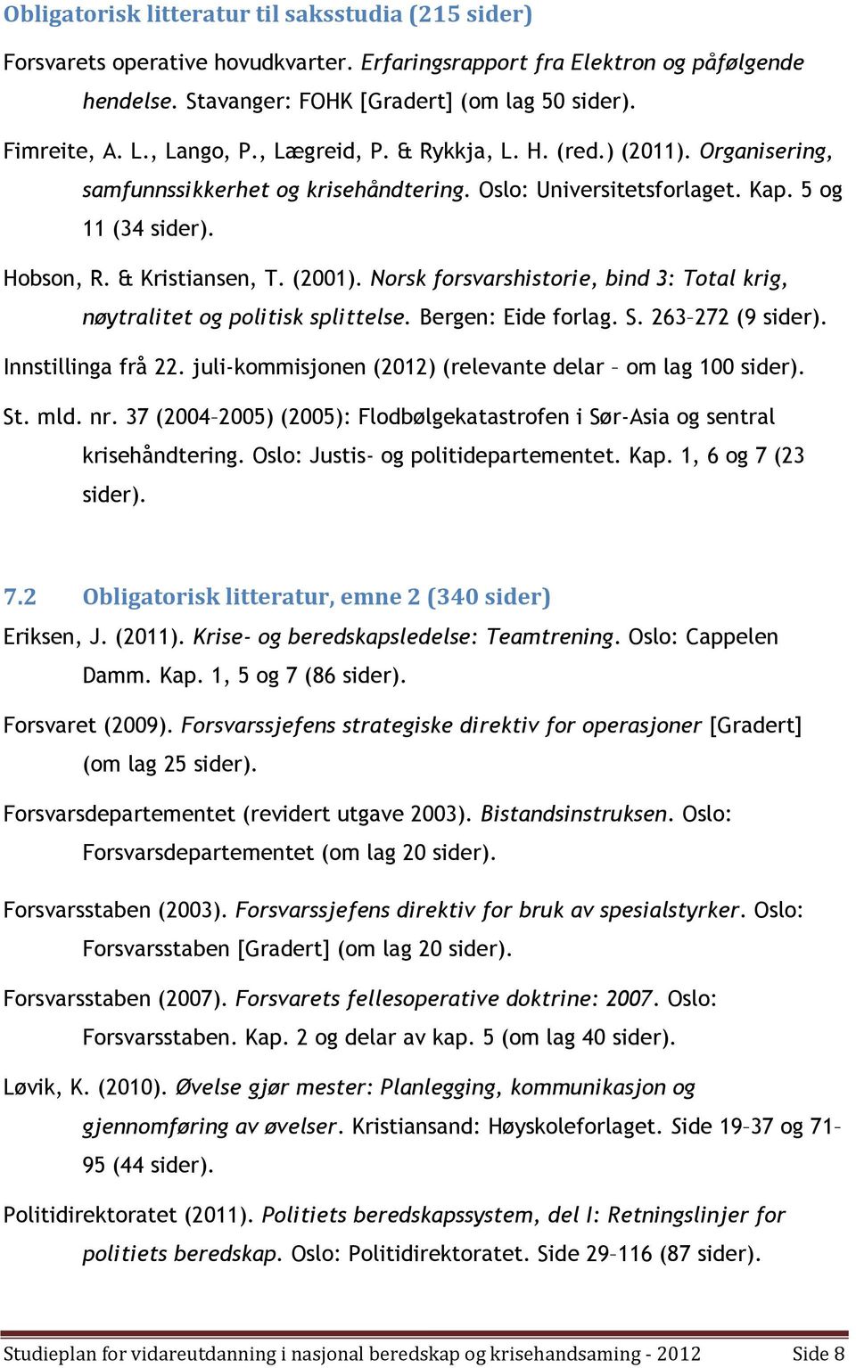 Norsk forsvarshistorie, bind 3: Total krig, nøytralitet og politisk splittelse. Bergen: Eide forlag. S. 263 272 (9 sider). Innstillinga frå 22.