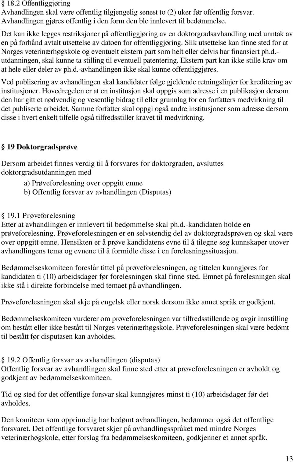 Slik utsettelse kan finne sted for at Norges veterinærhøgskole og eventuelt ekstern part som helt eller delvis har finansiert ph.d.- utdanningen, skal kunne ta stilling til eventuell patentering.