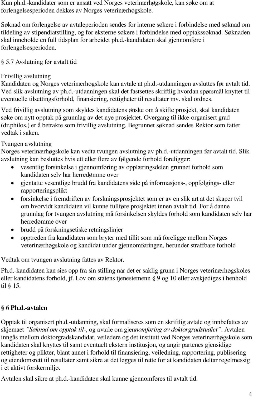 Søknaden skal inneholde en full tidsplan for arbeidet ph.d.-kandidaten skal gjennomføre i forlengelsesperioden. 5.