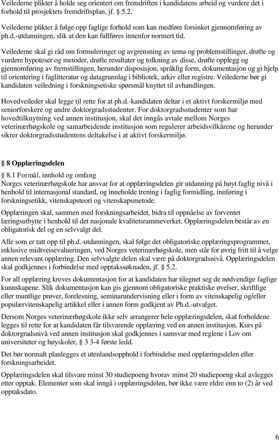 Veilederne skal gi råd om formuleringer og avgrensning av tema og problemstillinger, drøfte og vurdere hypoteser og metoder, drøfte resultater og tolkning av disse, drøfte opplegg og gjennomføring av