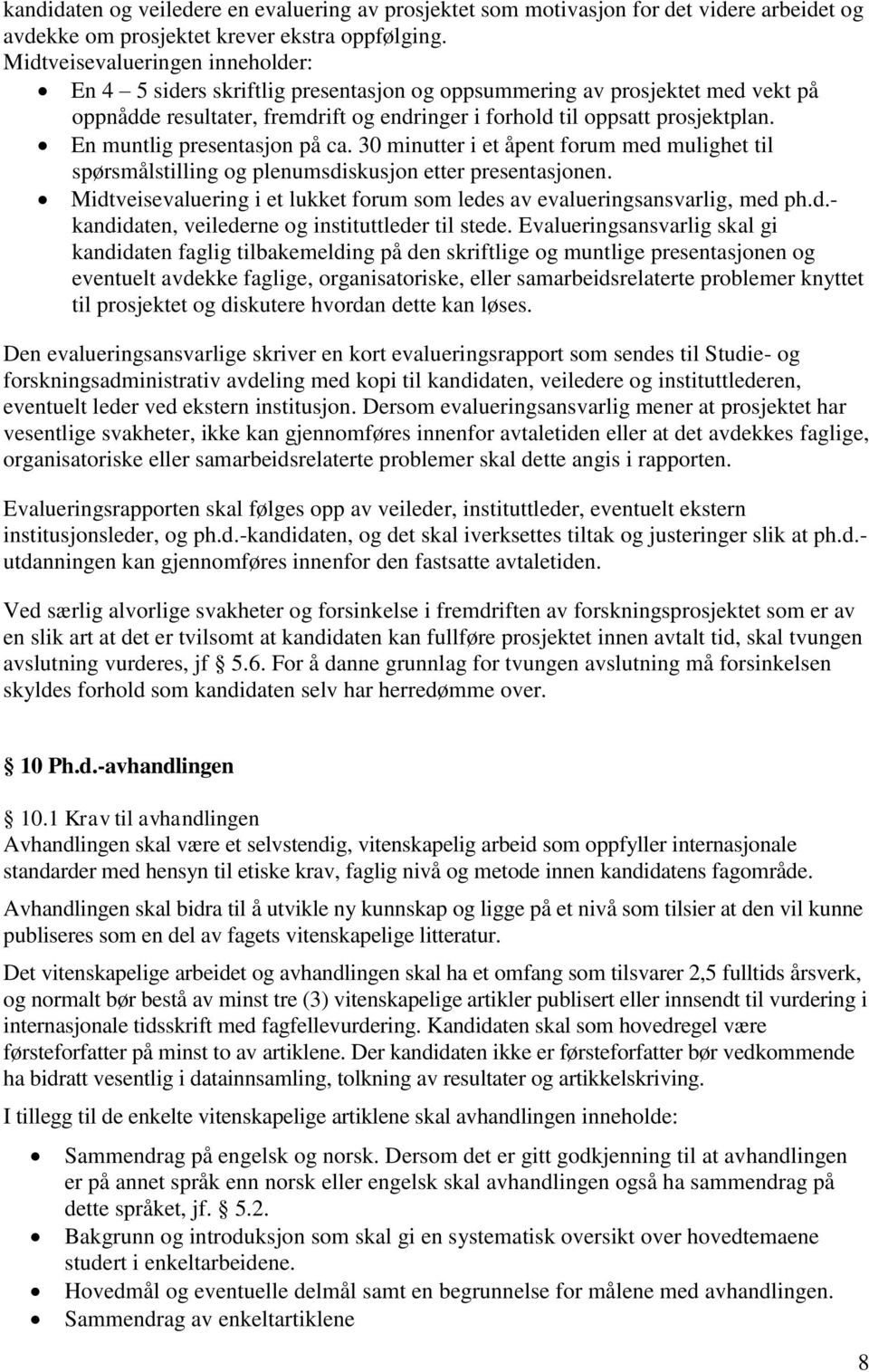 En muntlig presentasjon på ca. 30 minutter i et åpent forum med mulighet til spørsmålstilling og plenumsdiskusjon etter presentasjonen.