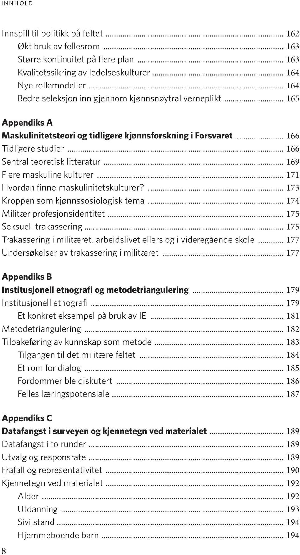 .. 169 Flere maskuline kulturer... 171 Hvordan finne maskulinitetskulturer?... 173 Kroppen som kjønnssosiologisk tema... 174 Militær profesjonsidentitet... 175 Seksuell trakassering.