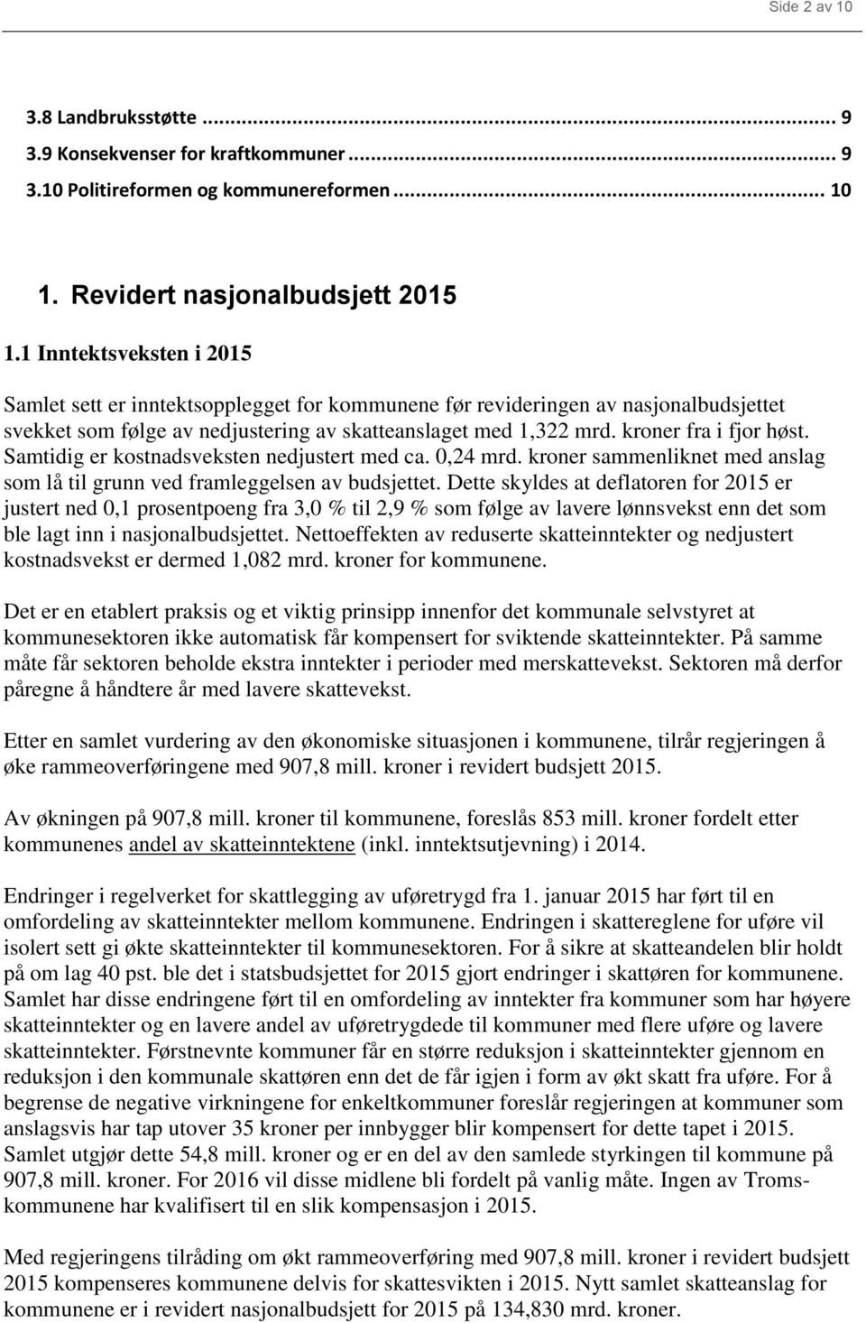 kroner fra i fjor høst. Samtidig er kostnadsveksten nedjustert med ca. 0,24 mrd. kroner sammenliknet med anslag som lå til grunn ved framleggelsen av budsjettet.