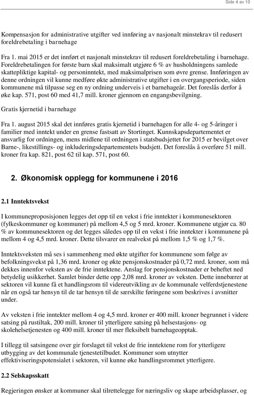 Foreldrebetalingen for første barn skal maksimalt utgjøre 6 % av husholdningens samlede skattepliktige kapital- og personinntekt, med maksimalprisen som øvre grense.