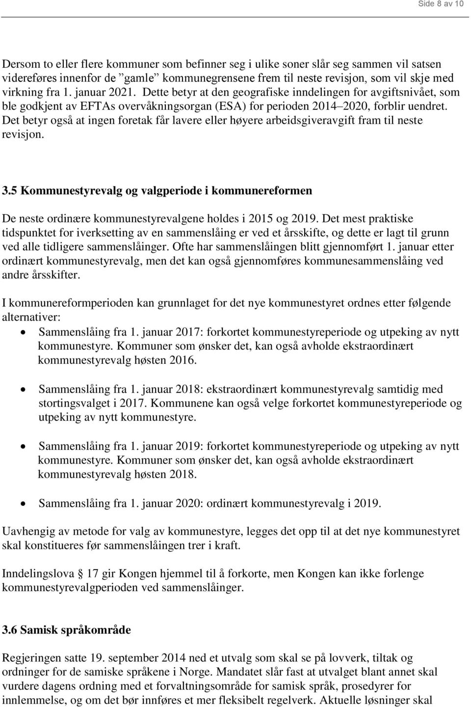 Det betyr også at ingen foretak får lavere eller høyere arbeidsgiveravgift fram til neste revisjon. 3.