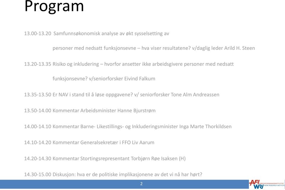 v/ seniorforsker Tone Alm Andreassen 13.50-14.00 Kommentar Arbeidsminister Hanne Bjurstrøm 14.00-14.