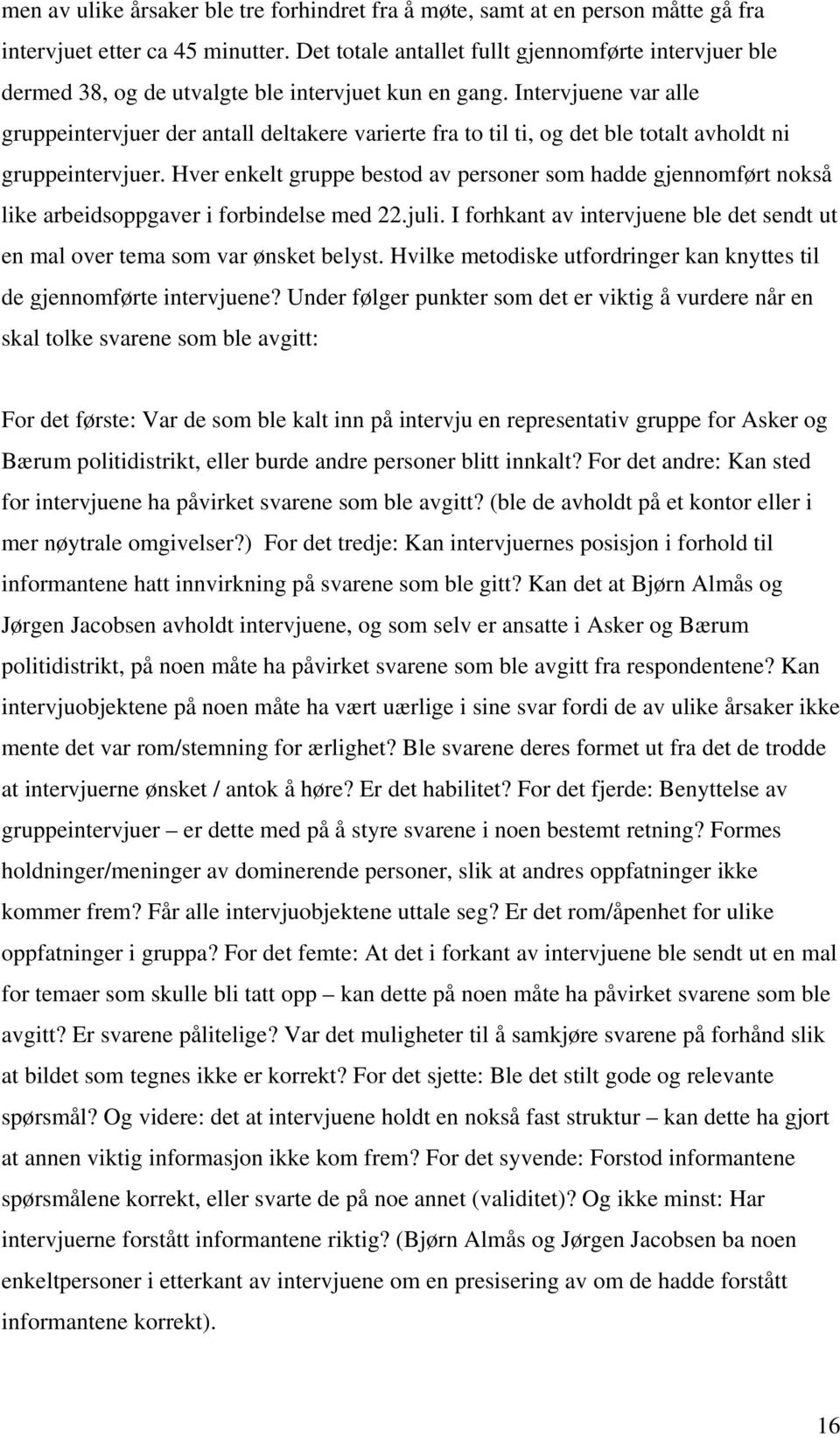 Intervjuene var alle gruppeintervjuer der antall deltakere varierte fra to til ti, og det ble totalt avholdt ni gruppeintervjuer.