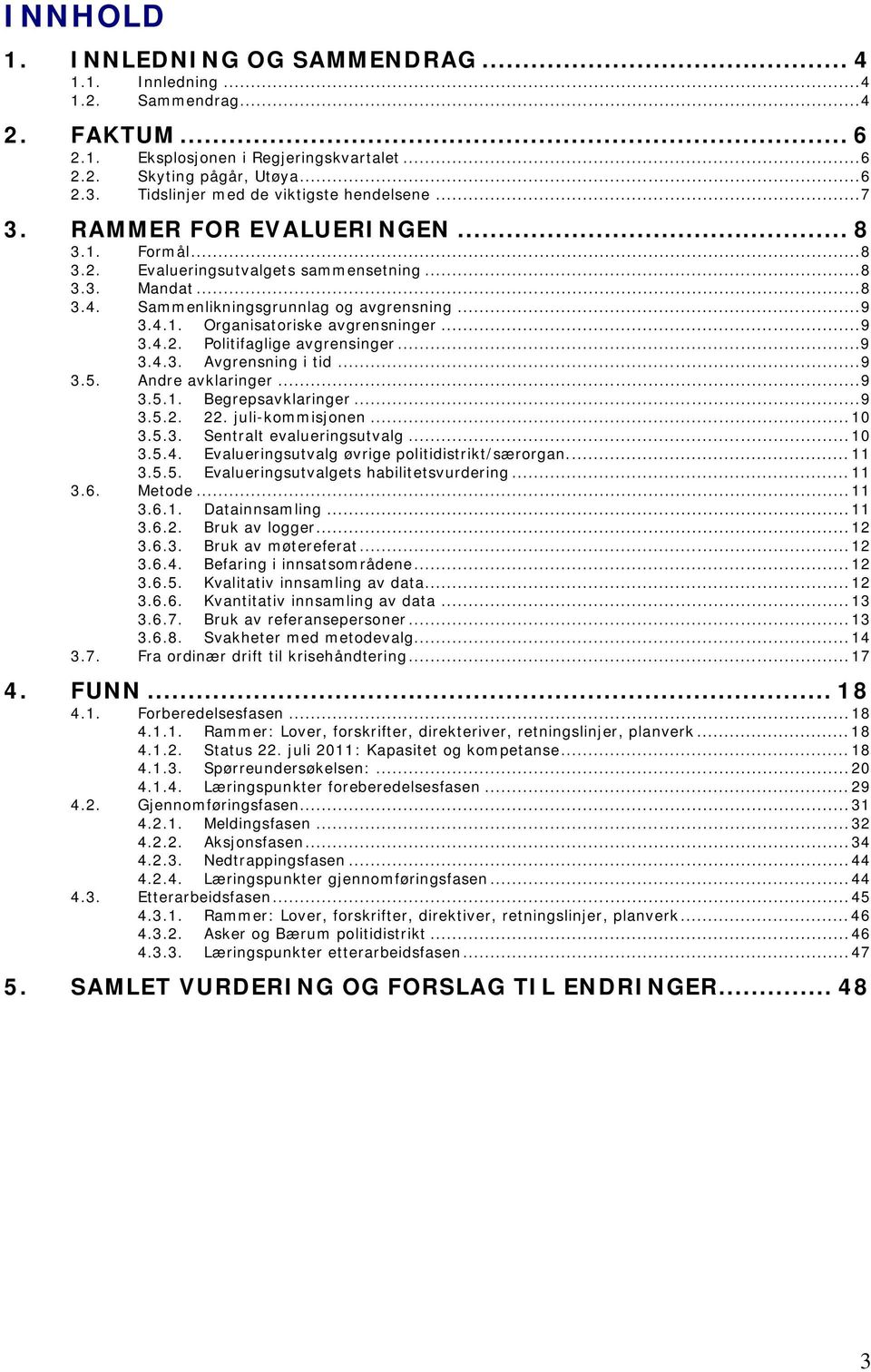 .. 9 3.4.1. Organisatoriske avgrensninger... 9 3.4.2. Politifaglige avgrensinger... 9 3.4.3. Avgrensning i tid... 9 3.5. Andre avklaringer... 9 3.5.1. Begrepsavklaringer... 9 3.5.2. 22.