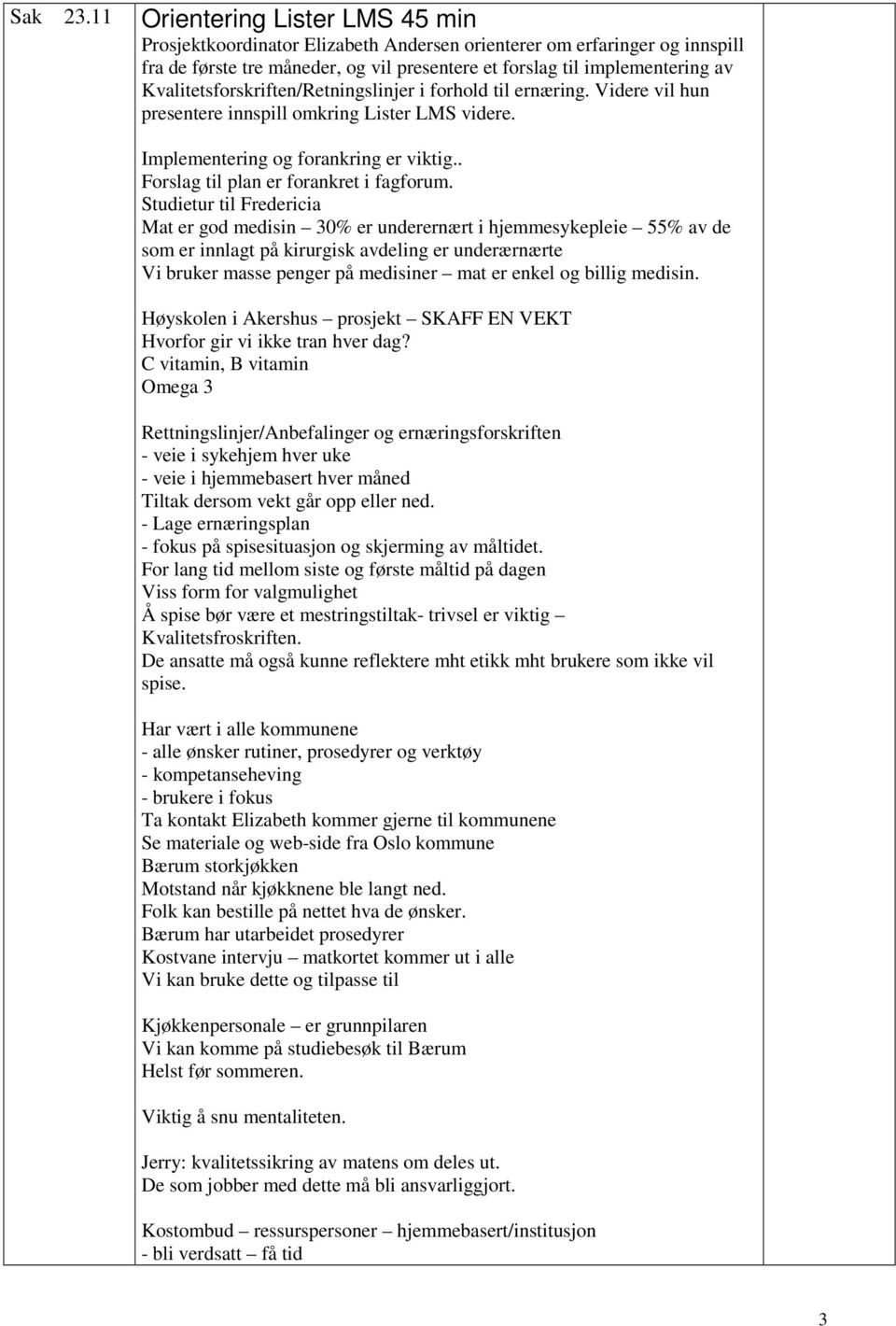 Kvalitetsforskriften/Retningslinjer i forhold til ernæring. Videre vil hun presentere innspill omkring Lister LMS videre. Implementering og forankring er viktig.